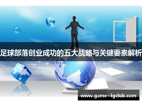 足球部落创业成功的五大战略与关键要素解析 足球部落创业成功的五大战略与关键要素解析