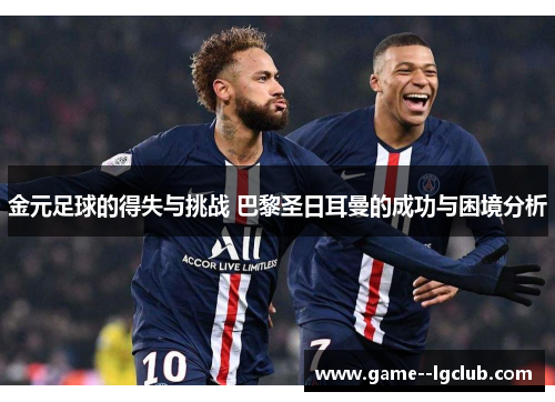 金元足球的得失与挑战 巴黎圣日耳曼的成功与困境分析 金元足球的得失与挑战 巴黎圣日耳曼的成功与困境分析