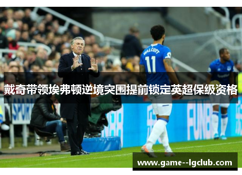 戴奇带领埃弗顿逆境突围提前锁定英超保级资格