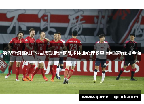 努涅斯对阵拜仁亚冠表现低迷的战术环境心理多重原因解析深度全面 努涅斯对阵拜仁亚冠表现低迷的战术环境心理多重原因解析深度全面